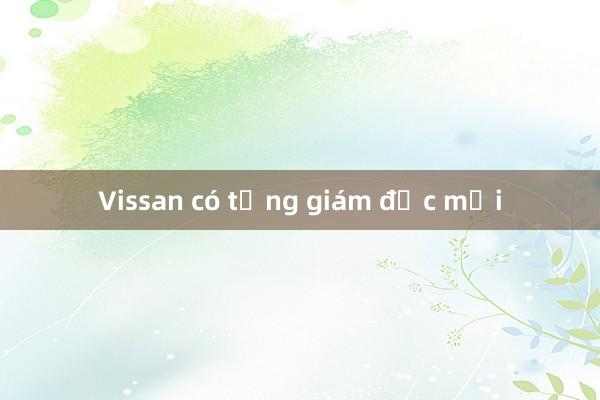 Vissan có tổng giám đốc mới