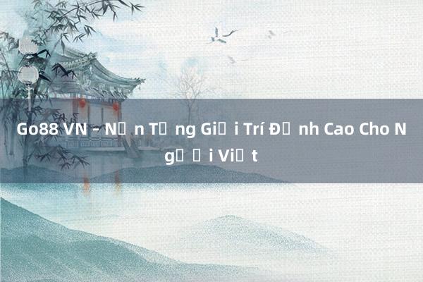 Go88 VN – Nền Tảng Giải Trí Đỉnh Cao Cho Người Việt